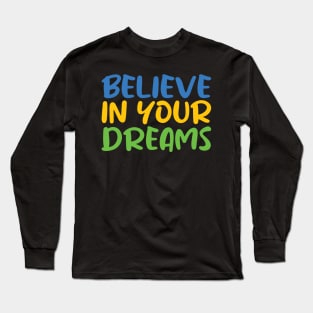 Believe in Your Dreams Long Sleeve T-Shirt